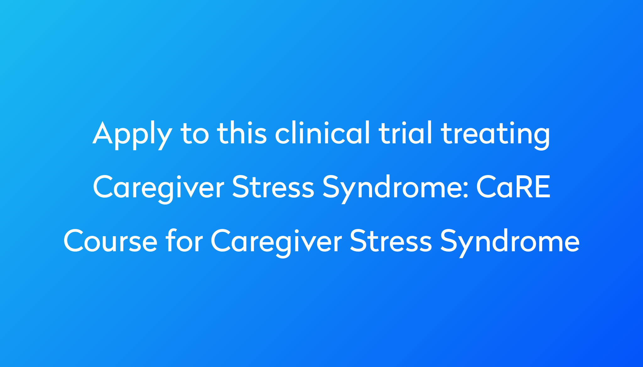 CaRE Course For Caregiver Stress Syndrome Clinical Trial 2024 Power   Apply To This Clinical Trial Treating Caregiver Stress Syndrome %0A%0ACaRE Course For Caregiver Stress Syndrome 